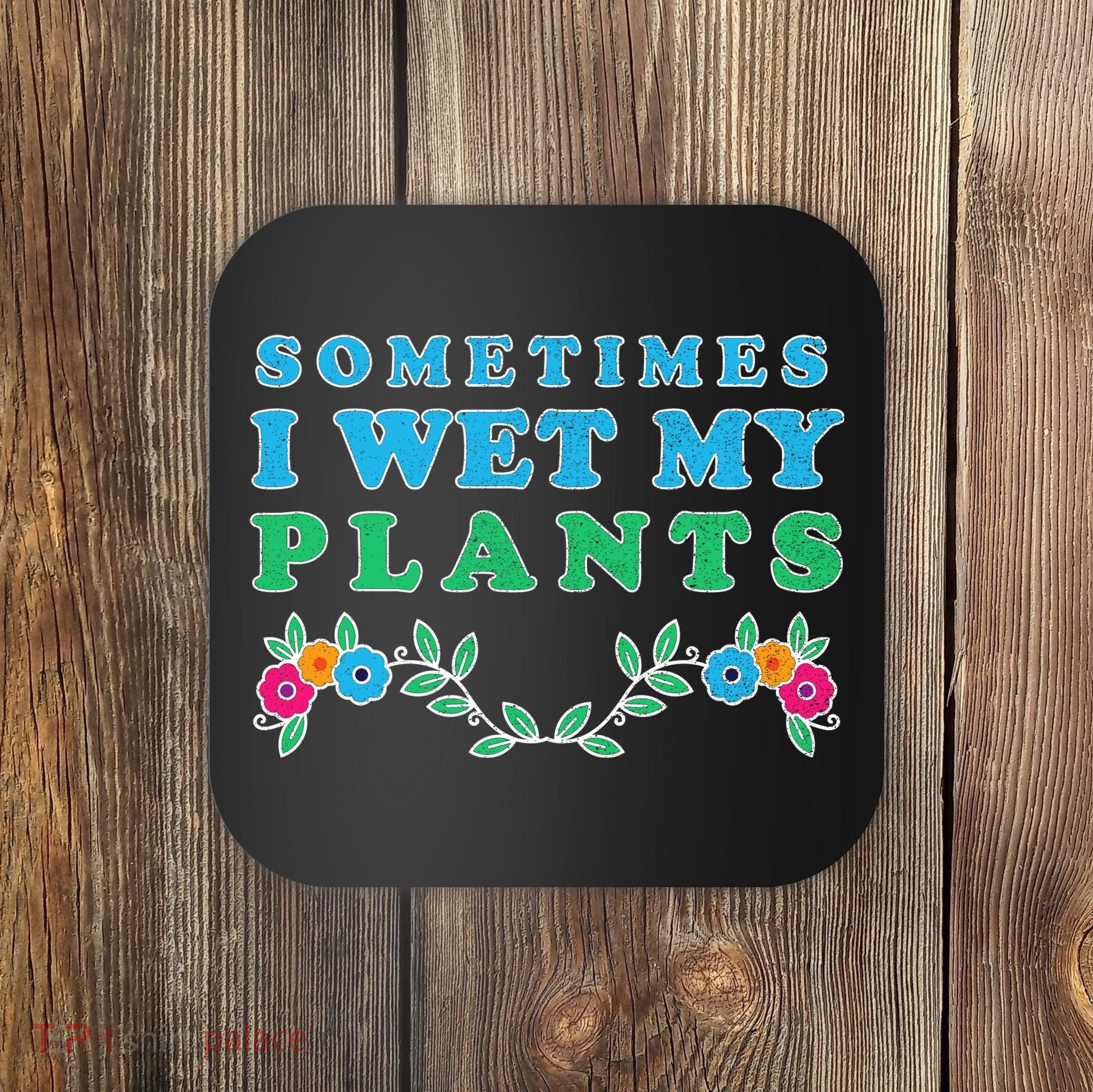 Sometimes I Wet My Plants Coaster