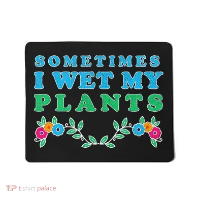 Sometimes I Wet My Plants Mousepad