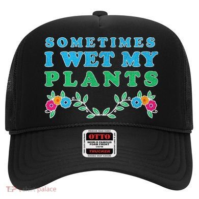 Sometimes I Wet My Plants Hat