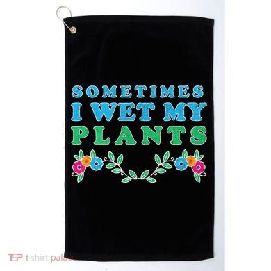 Sometimes I Wet My Plants Golf Towel