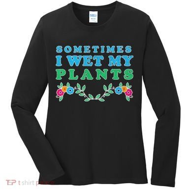 Sometimes I Wet My Plants Women's Long Sleeve Shirt