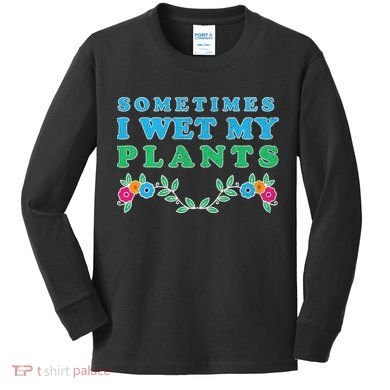 Sometimes I Wet My Plants Kids Long Sleeve Shirt