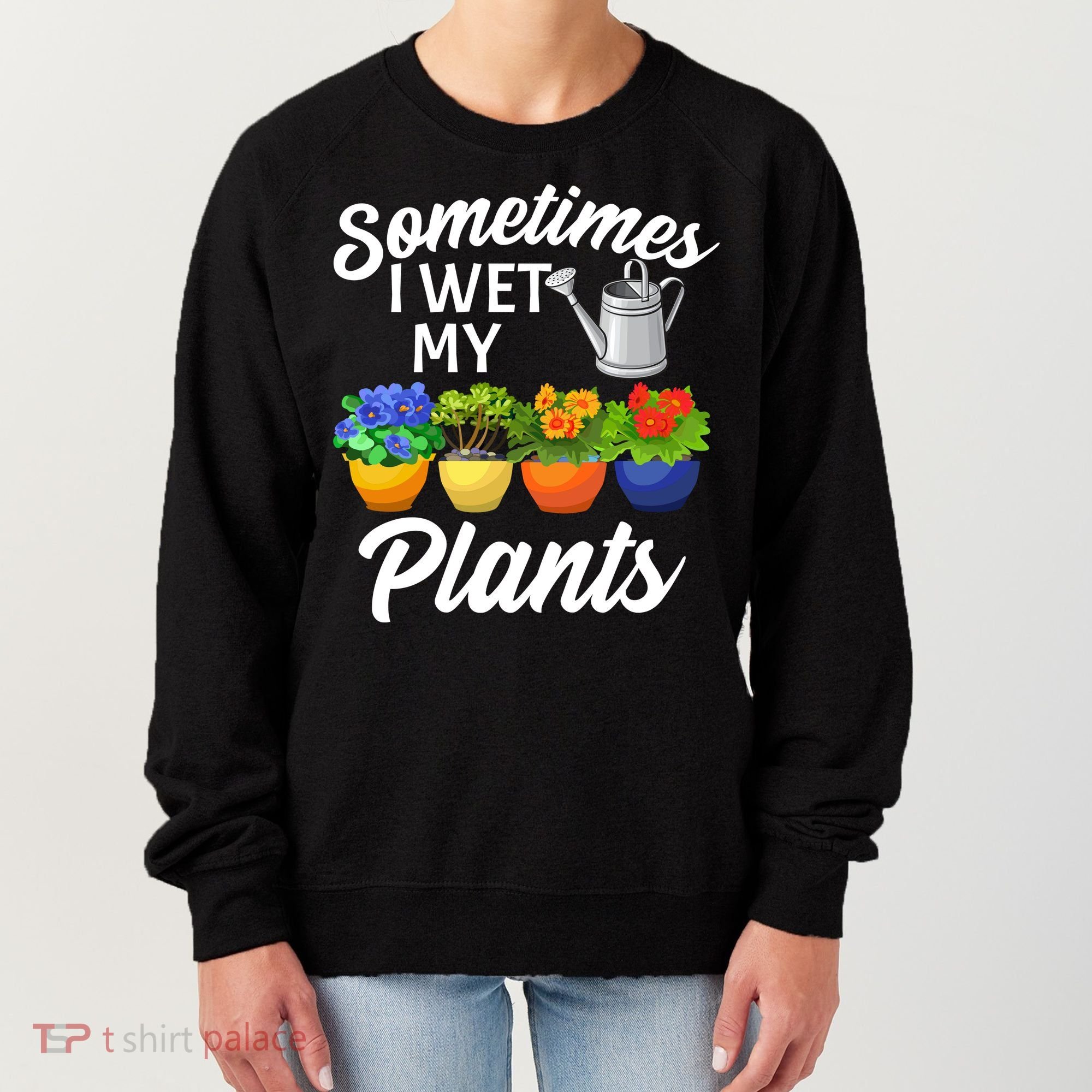 Sometimes I Wet My Plants Gardening Women's Sweatshirt