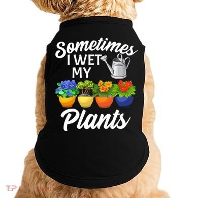 Sometimes I Wet My Plants Gardening Doggie Tank
