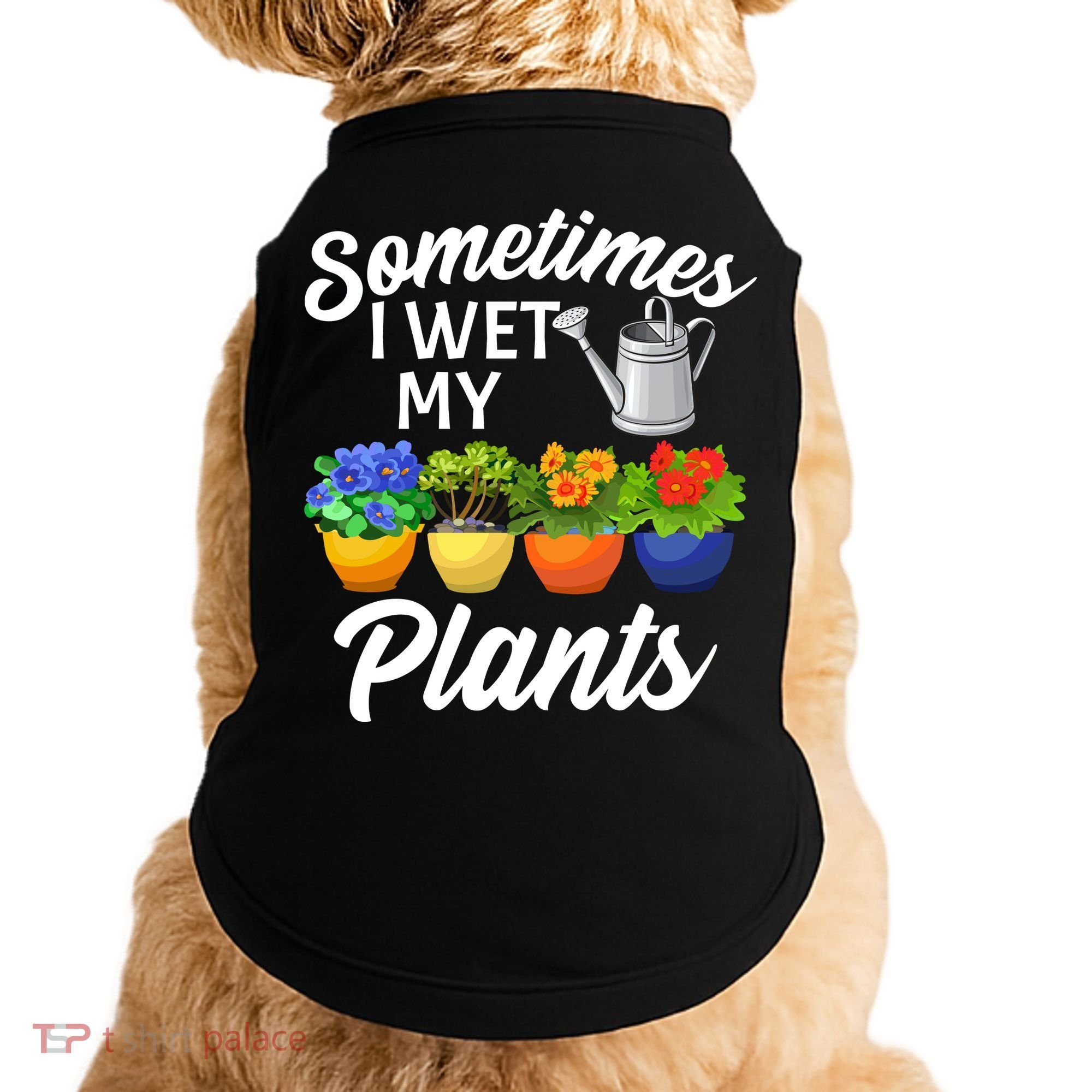 Sometimes I Wet My Plants Gardening Doggie Tank