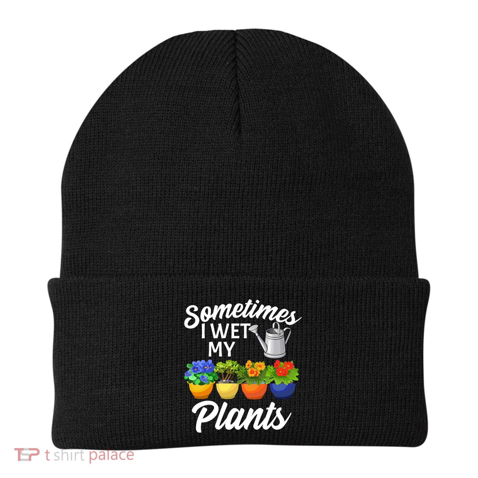 Sometimes I Wet My Plants Gardening Beanie