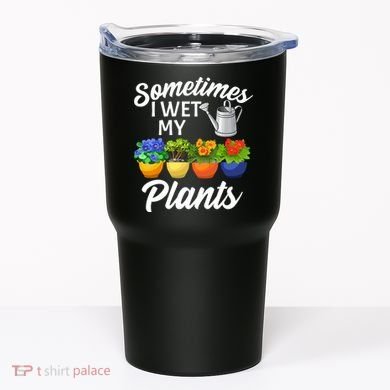 Sometimes I Wet My Plants Gardening Tumbler