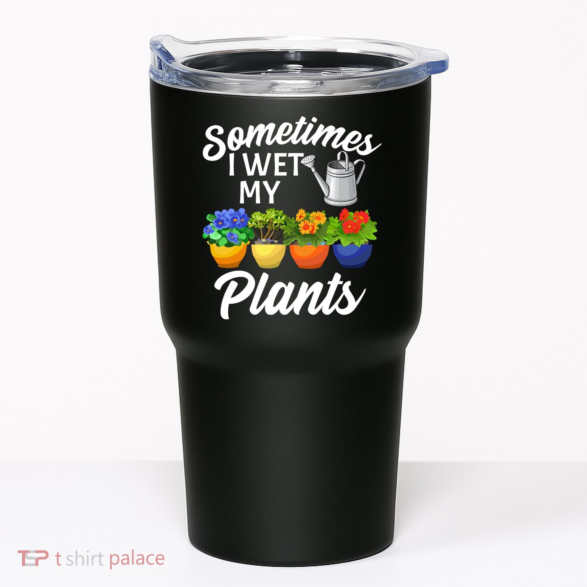 Sometimes I Wet My Plants Gardening Tumbler