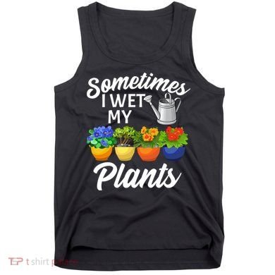 Sometimes I Wet My Plants Gardening Tank Top