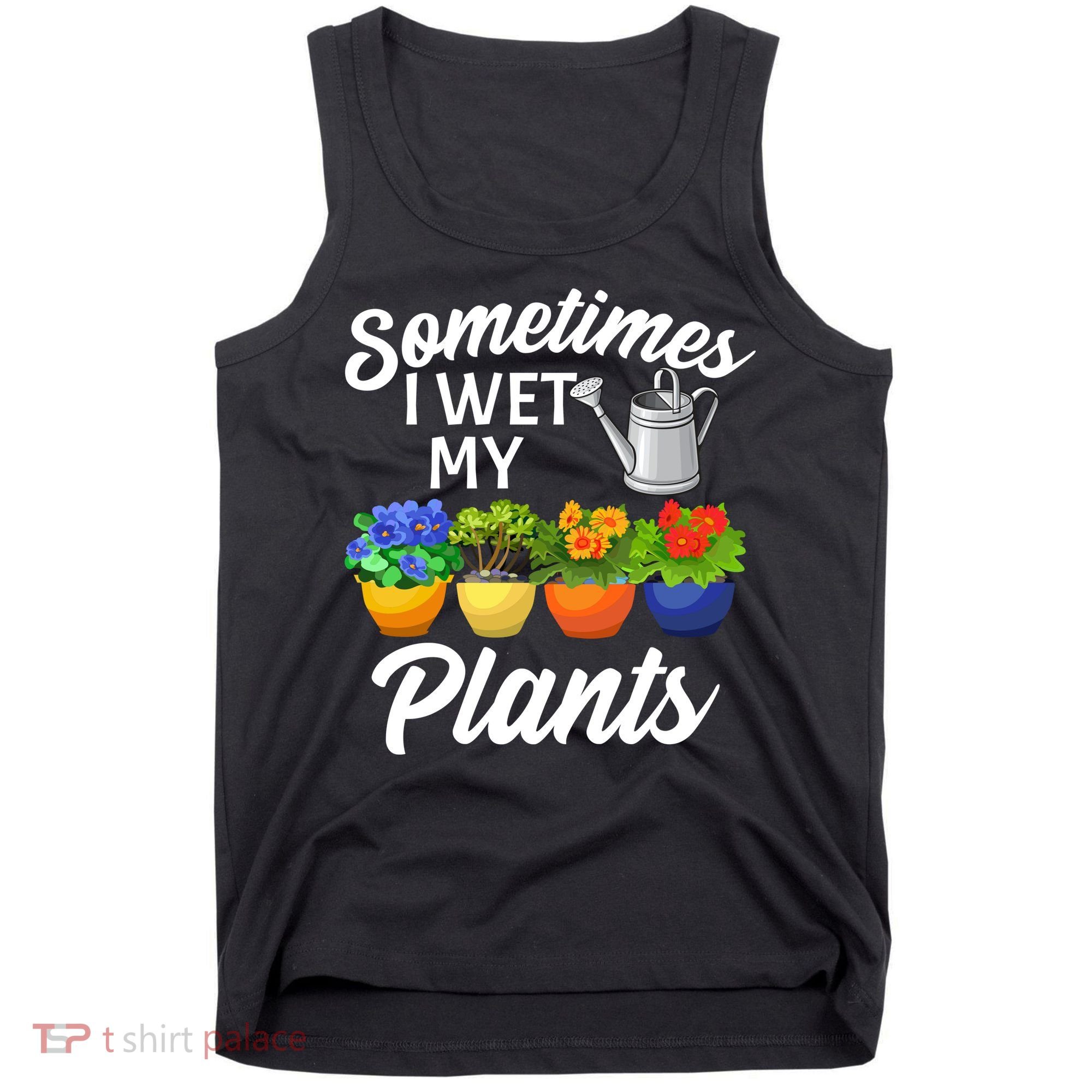 Sometimes I Wet My Plants Gardening Tank Top