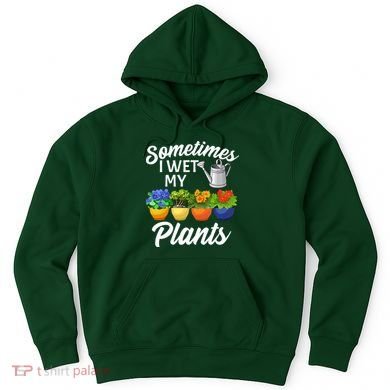Sometimes I Wet My Plants Gardening Hoodie