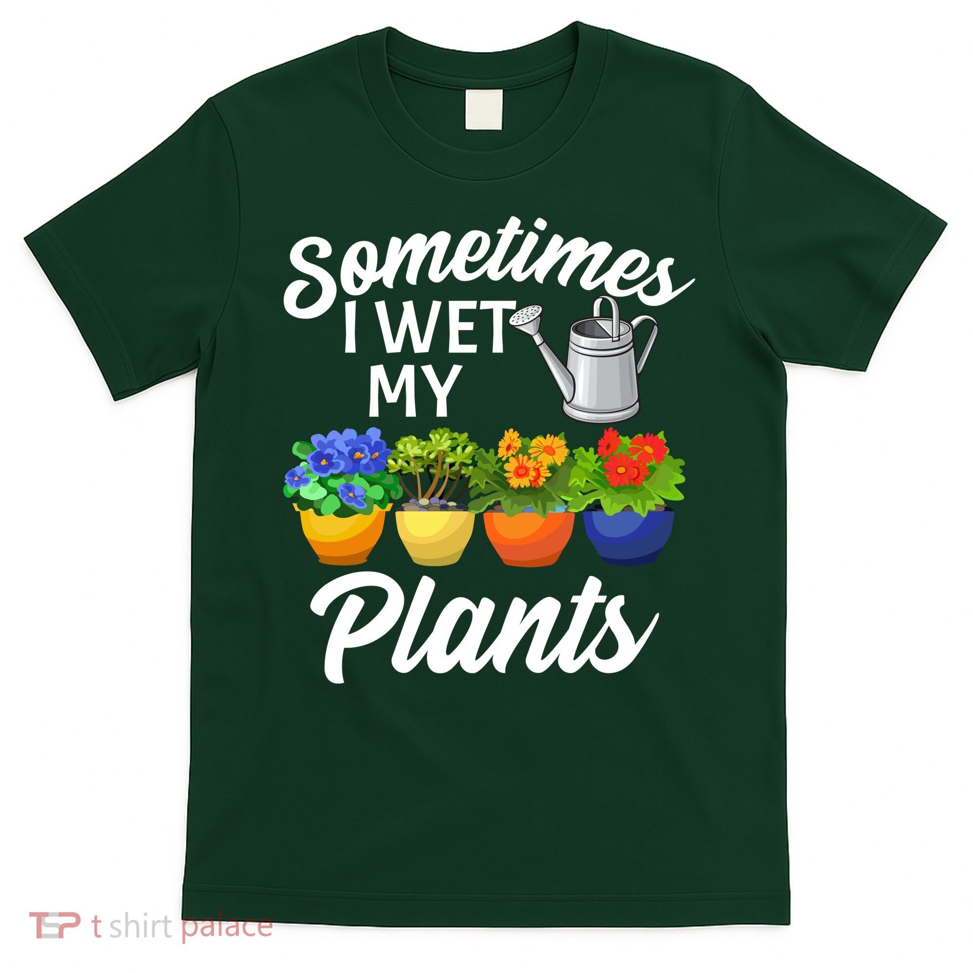 Sometimes I Wet My Plants Gardening T-Shirt