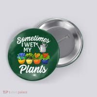 Sometimes I Wet My Plants Gardening Button thumb 0