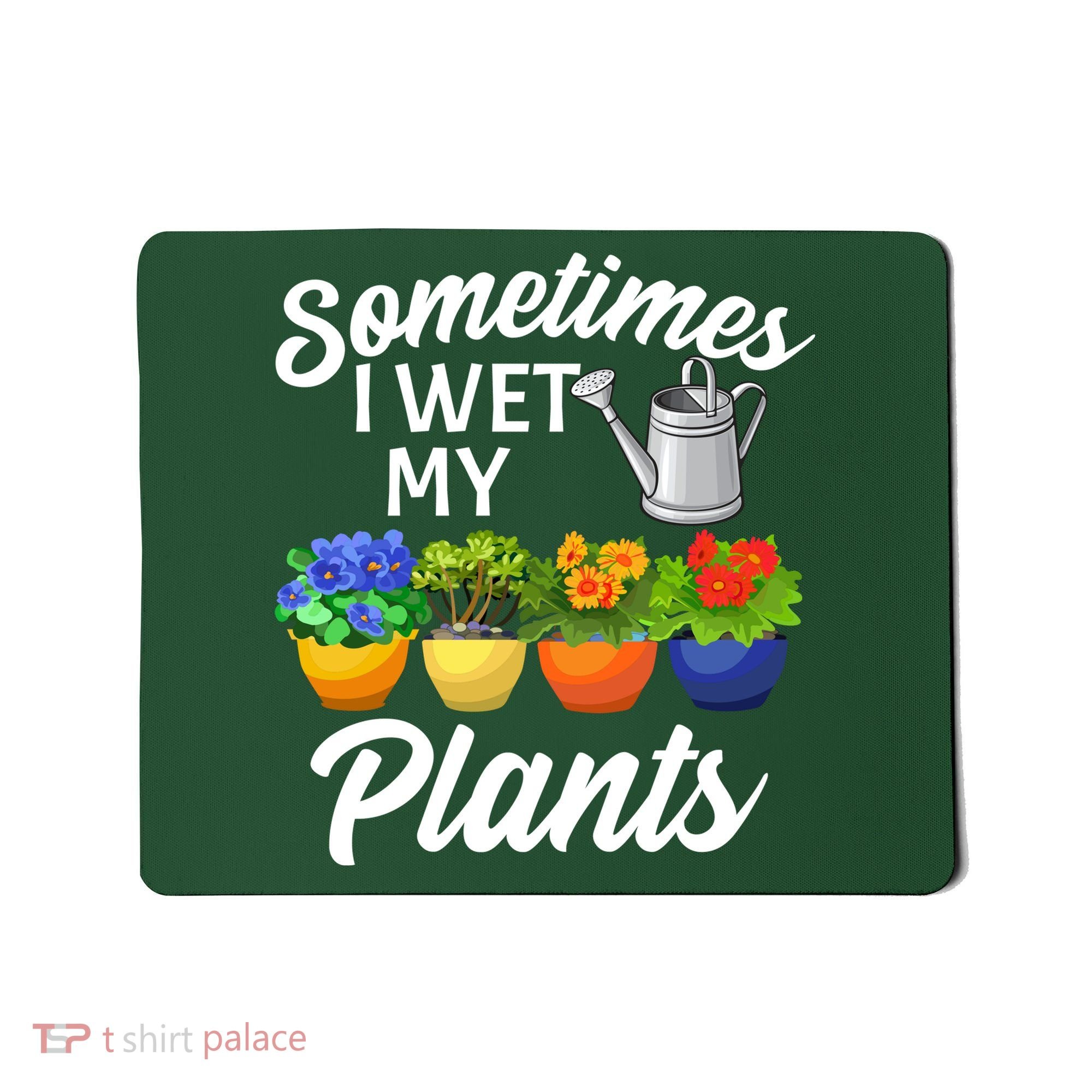 Sometimes I Wet My Plants Gardening Mousepad