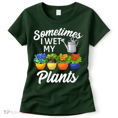 Sometimes I Wet My Plants Gardening Women's T-Shirt