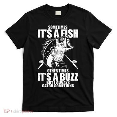 Sometimes It's A Fish Other Times It's A Buzz T-Shirt