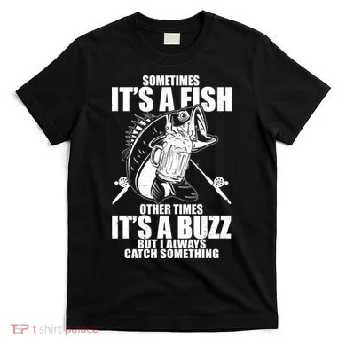 Sometimes It's A Fish Other Times It's A Buzz T-Shirt