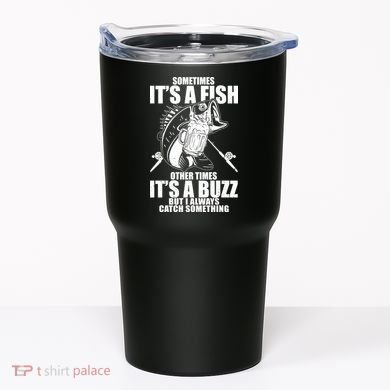 Sometimes It's A Fish Other Times It's A Buzz Tumbler
