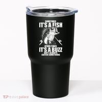 Sometimes It's A Fish Other Times It's A Buzz Tumbler thumb 0
