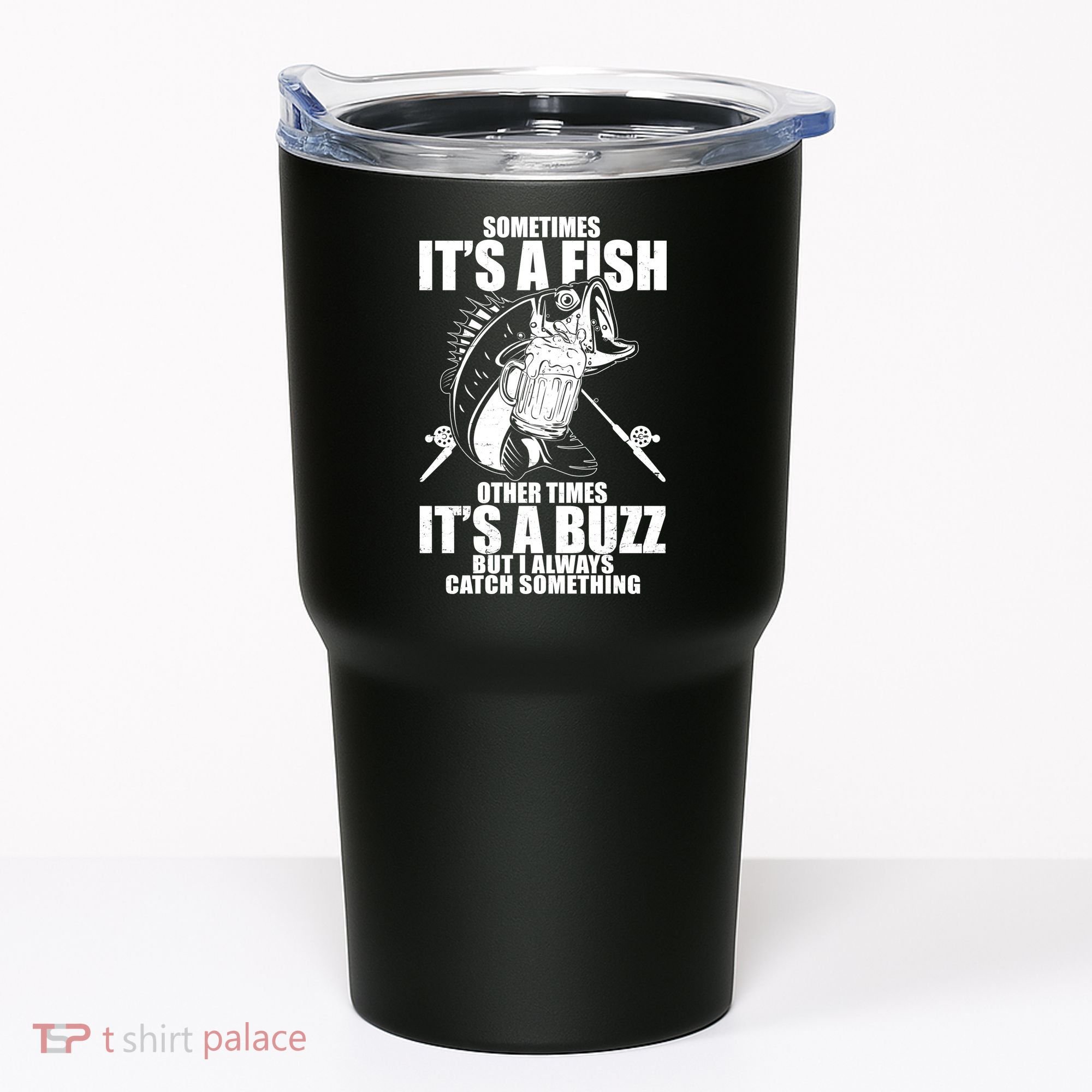 Sometimes It's A Fish Other Times It's A Buzz Tumbler
