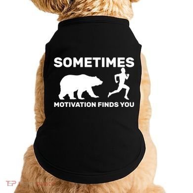 Sometimes Motivation Finds You Bear Doggie Tank