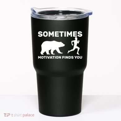 Sometimes Motivation Finds You Bear Tumbler