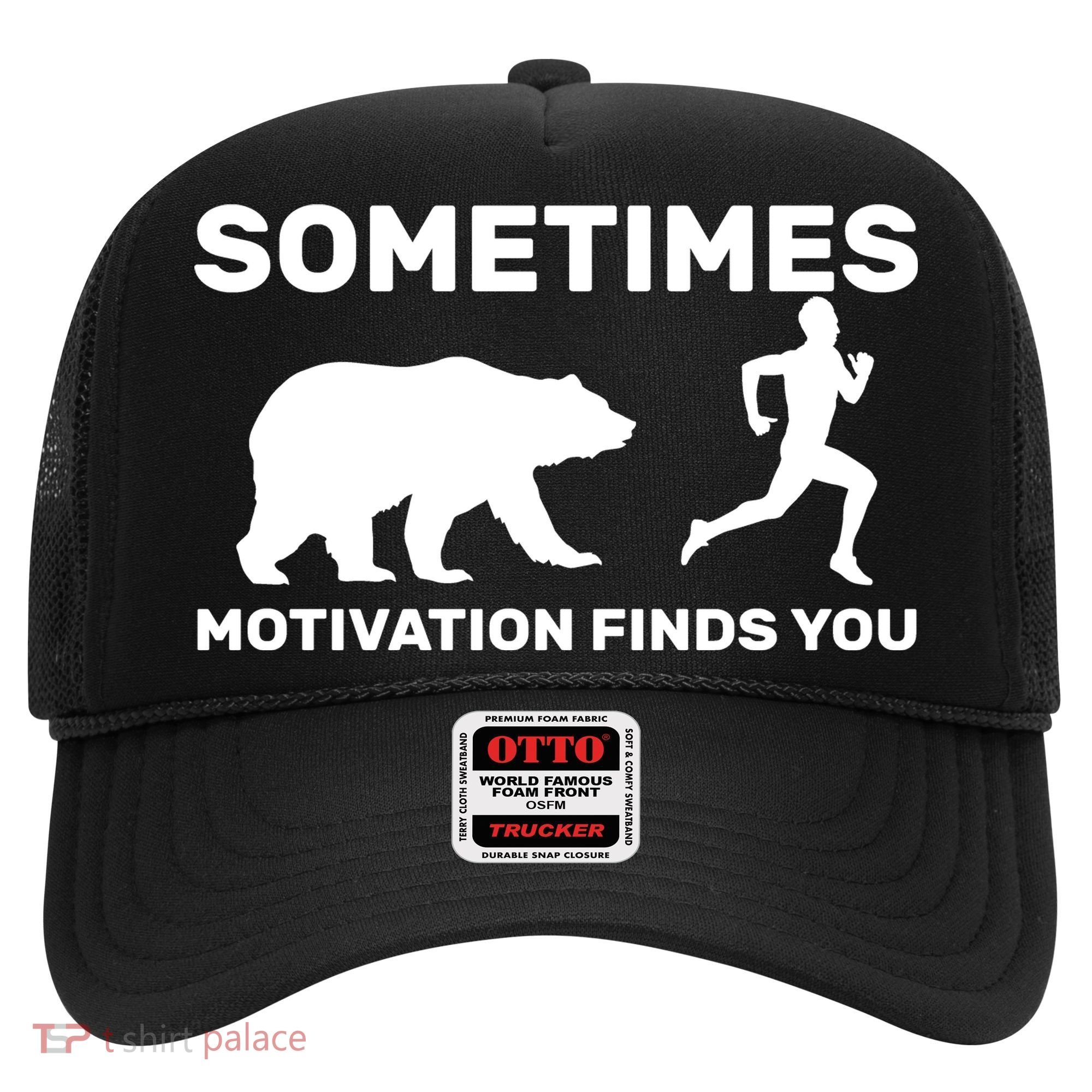 Sometimes Motivation Finds You Bear Hat