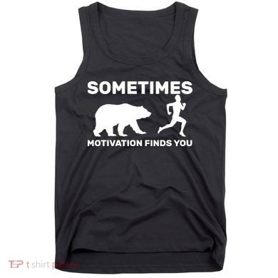 Sometimes Motivation Finds You Bear Tank Top