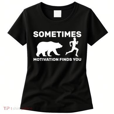 Sometimes Motivation Finds You Bear Women's T-Shirt