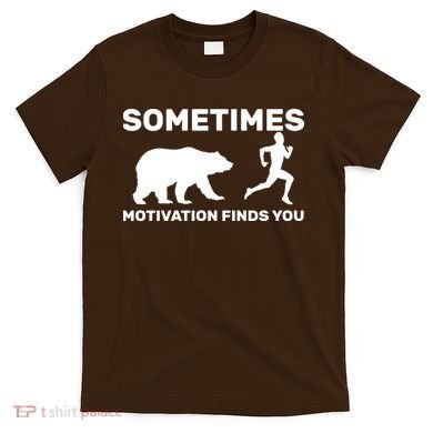 Sometimes Motivation Finds You Bear T-Shirt