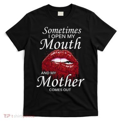 Sometimes When I Open My Mouth My Mother Comes Out T-Shirt