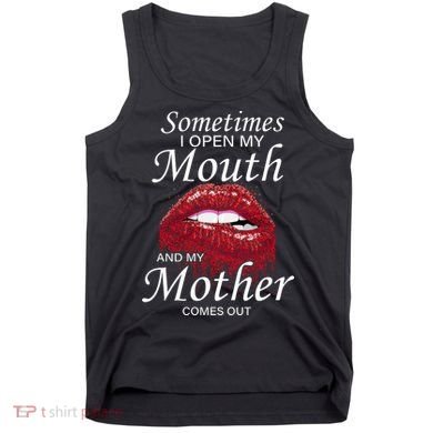 Sometimes When I Open My Mouth My Mother Comes Out Tank Top