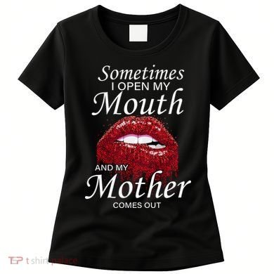 Sometimes When I Open My Mouth My Mother Comes Out Women's T-Shirt