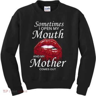 Sometimes When I Open My Mouth My Mother Comes Out Kids Sweatshirt