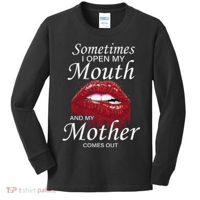 Sometimes When I Open My Mouth My Mother Comes Out Kids Long Sleeve Shirt