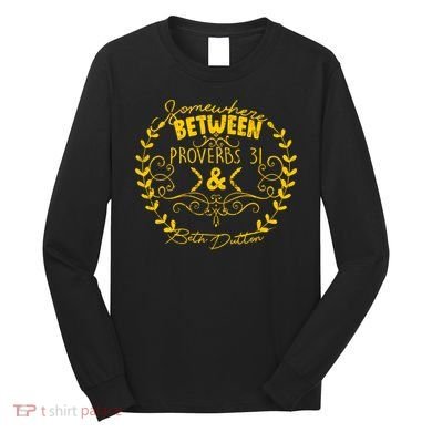 Somewhere Between Proverbs 31 & Beth Dutton Long Sleeve Shirt