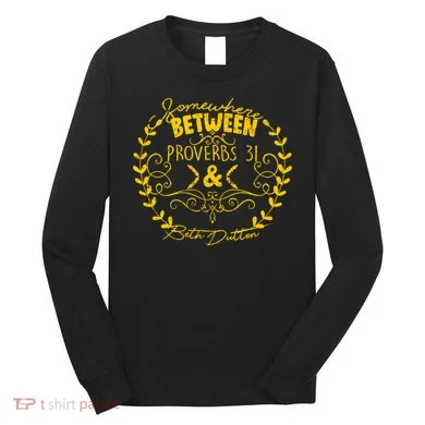 Somewhere Between Proverbs 31 & Beth Dutton Long Sleeve Shirt