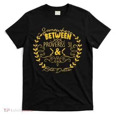 Somewhere Between Proverbs 31 & Beth Dutton T-Shirt