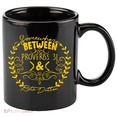 Somewhere Between Proverbs 31 & Beth Dutton 11oz C Handle Ceramic Mug