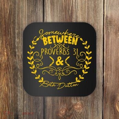 Somewhere Between Proverbs 31 & Beth Dutton Coaster
