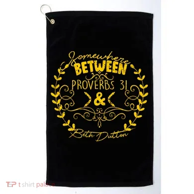 Somewhere Between Proverbs 31 & Beth Dutton Golf Towel