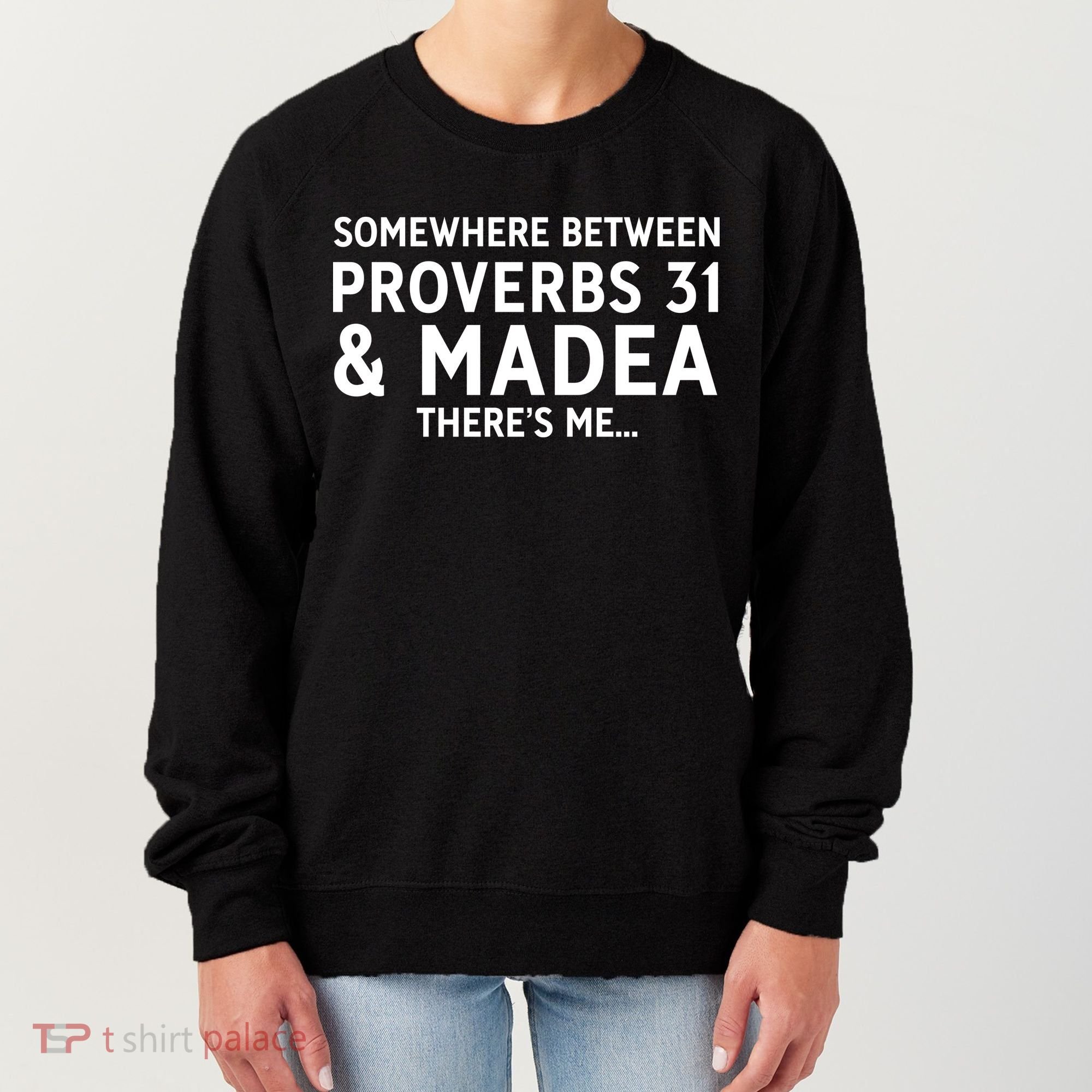Somewhere between proverbs 31 And Madea There's Me Women's Sweatshirt