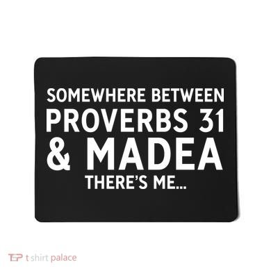 Somewhere between proverbs 31 And Madea There's Me Mousepad