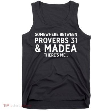 Somewhere between proverbs 31 And Madea There's Me Tank Top