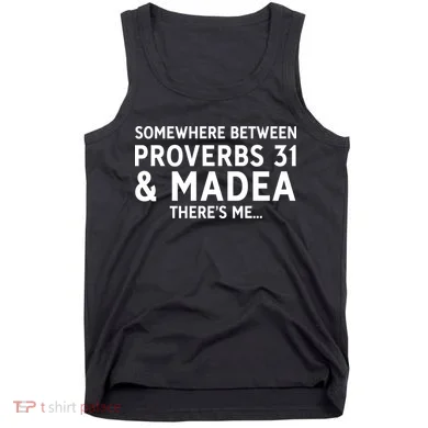 Somewhere between proverbs 31 And Madea There's Me Tank Top
