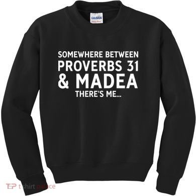 Somewhere between proverbs 31 And Madea There's Me Kids Sweatshirt