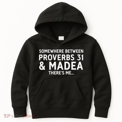 Somewhere between proverbs 31 And Madea There's Me Kids Hoodie
