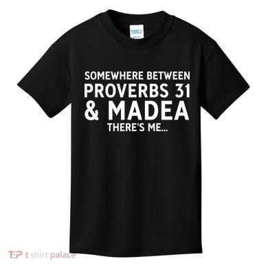 Somewhere between proverbs 31 And Madea There's Me Kids T-Shirt