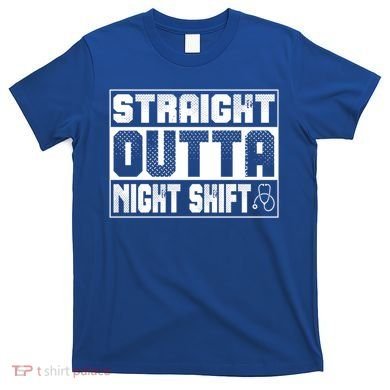 Straight Outta Night Shift Funny Nurse Rn Gift T-Shirt