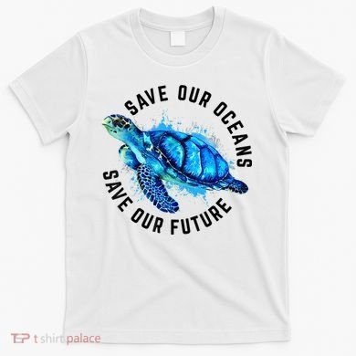 Save Our Oceans Sea Turtle Pro Environment Nature Earth Day T-Shirt